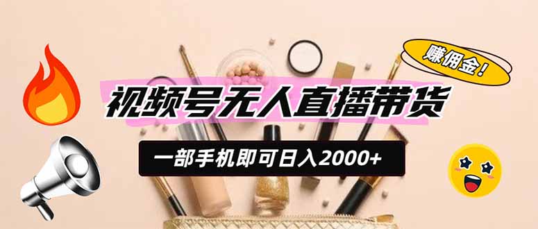 视频号无人直播带货，一部手机即可日入2000+，躺赚商家CPS佣金 - 技研社-技研社