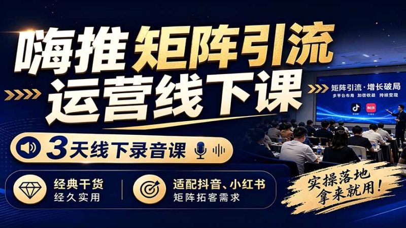 嗨推矩阵引流运营线下课,3天线下录音课,经典干货经久实用,适配抖音、小红书矩阵拓客需求 - 技研社-技研社