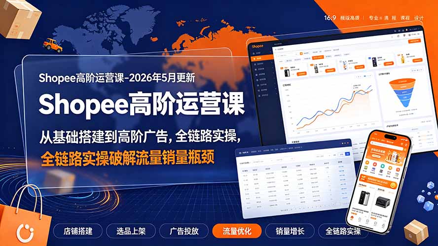 Shopee高阶运营课-2026年更新,从基础搭建到高阶广告,全链路实操破解流量销量瓶颈 Shopee高阶运营课-2026年更新,从基础搭建到高阶广告,全链路实操破解流量销量瓶颈