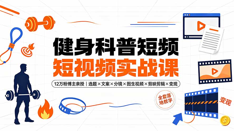 图片[1]-健身科普短视频实战课-12万粉博主亲授｜选题×文案×分镜×图生视频×剪映剪辑×变现，全套落地教学-阿兴说钱