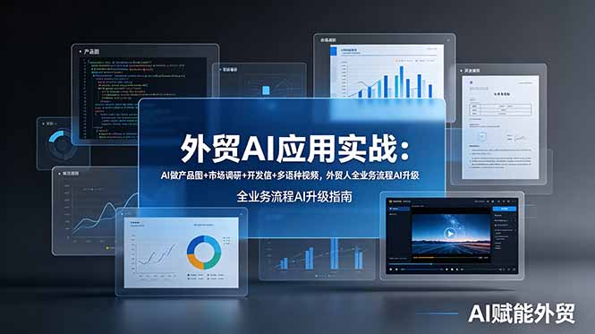 外贸AI应用实战:AI做产品图+市场调研+开发信+多语种视频,外贸人全业务流程AI升级 外贸AI应用实战:AI做产品图+市场调研+开发信+多语种视频,外贸人全业务流程AI升级