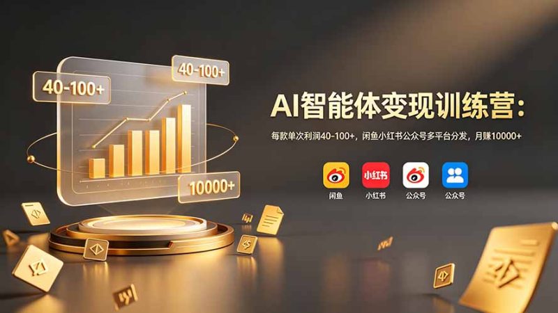 AI智能体变现训练营:每款单次利润40-100+,闲鱼小红书公众号多平台分发,月赚10000+ - 技研社-技研社