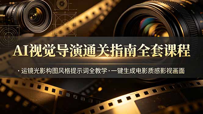 AI视觉导演通关指南全套课程,运镜光影构图风格提示词全教学,一键生成电影质感影视画面 AI视觉导演通关指南全套课程,运镜光影构图风格提示词全教学,一键生成电影质感影视画面