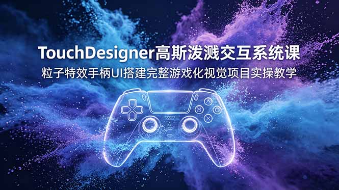 TouchDesigner高斯泼溅交互系统课,粒子特效手柄UI搭建完整游戏化视觉项目实操教学 TouchDesigner高斯泼溅交互系统课,粒子特效手柄UI搭建完整游戏化视觉项目实操教学