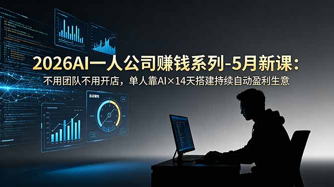 2026AI一人公司(OPC)赚钱系列-5月新课:不用团队不用开店,单人靠AI×14天搭建持续自动盈利生意 2026AI一人公司(OPC)赚钱系列-5月新课:不用团队不用开店,单人靠AI×14天搭建持续自动盈利生意