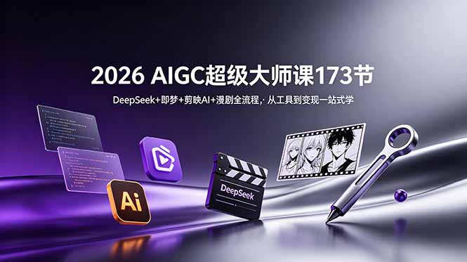 2026 AIGC超级大师课173节:DeepSeek+即梦+剪映AI+漫剧全流程,从工具到变现一站式学 2026 AIGC超级大师课173节:DeepSeek+即梦+剪映AI+漫剧全流程,从工具到变现一站式学