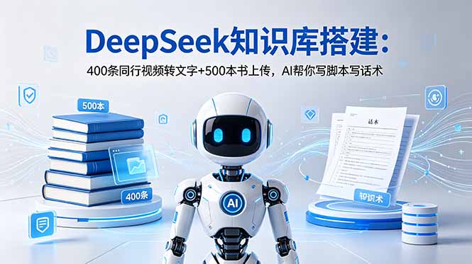 DeepSeek知识库搭建:400条同行视频转文字+500本书上传,AI帮你写脚本写话术 DeepSeek知识库搭建:400条同行视频转文字+500本书上传,AI帮你写脚本写话术