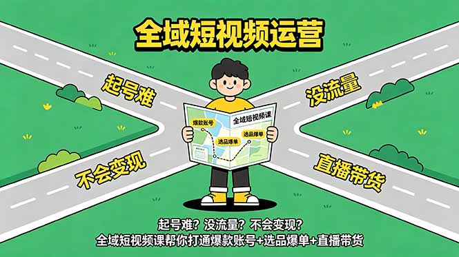 起号难?没流量?不会变现?全域短视频课帮你打通爆款账号+选品爆单+直播带货 起号难?没流量?不会变现?全域短视频课帮你打通爆款账号+选品爆单+直播带货