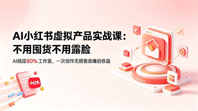 AI小红书虚拟产品实战课:更新,不用囤货不用露脸-技研社