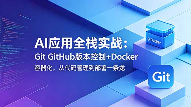 AI应用全栈实战:Git GitHub版本控制+Docker容器化,从代码管理到部署一条龙 AI应用全栈实战:Git GitHub版本控制+Docker容器化,从代码管理到部署一条龙