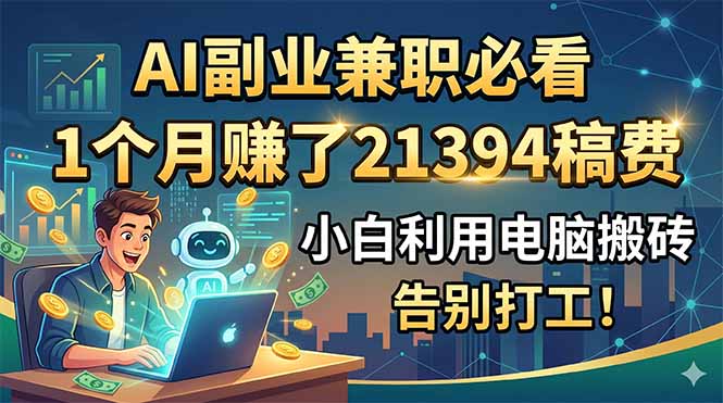 AI副业兼职必看,1个月赚了21394稿费,小白利用电脑搬砖,告别打工! AI副业兼职必看,1个月赚了21394稿费,小白利用电脑搬砖,告别打工!