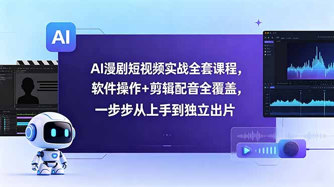 AI漫剧短视频实战全套课程:软件操作+剪辑配音全覆盖,一步步从上手到独立出片-技研社