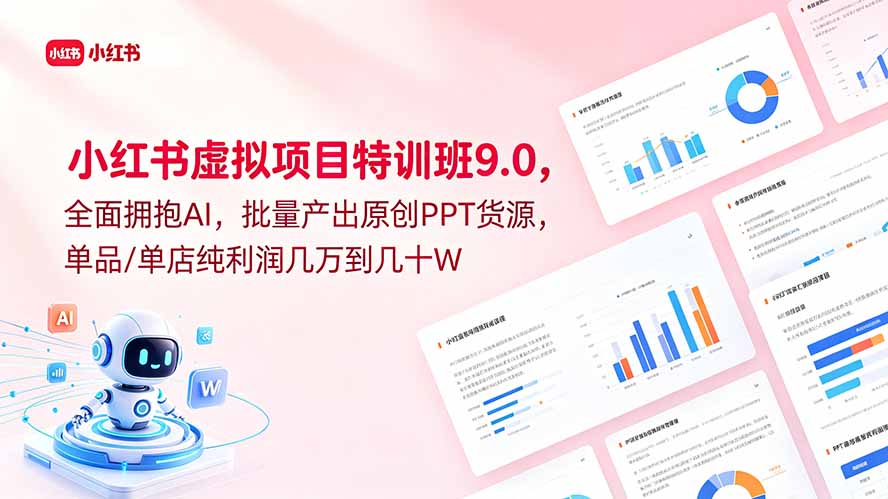 小红书虚拟项目特训班9.0，全面拥抱AI，批量产出原创PPT货源，单品/单店纯利润几万到几十W