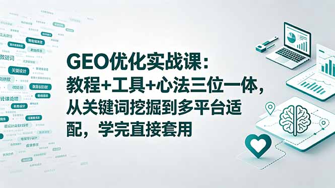 GEO优化实战课:教程+工具+心法三位一体,从关键词挖掘到多平台适配-技研社
