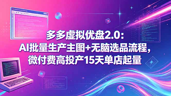多多虚拟优盘2.0:AI批量生产主图+无脑选品流程,微付费高投产15天单店起量 多多虚拟优盘2.0:AI批量生产主图+无脑选品流程,微付费高投产15天单店起量