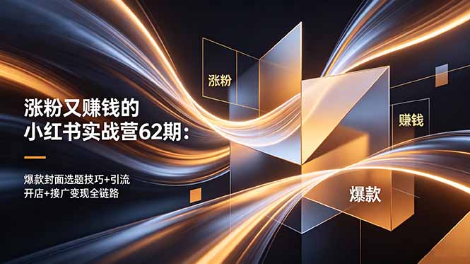 涨粉又赚钱的小红书实战营62期:爆款封面选题技巧+引流开店+接广变现全链路-技研社