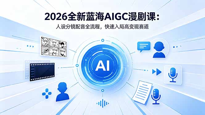 2026全新蓝海AIGC漫剧课:人设分镜配音全流程,快速入局高变现赛道 2026全新蓝海AIGC漫剧课:人设分镜配音全流程,快速入局高变现赛道