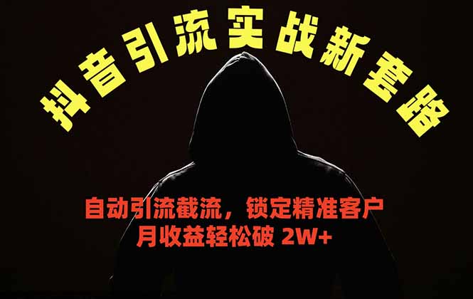抖音引流实战新套路,挂机自动引流截流精准锁定客户,月收益破 2W+ 抖音引流实战新套路,挂机自动引流截流精准锁定客户,月收益破 2W+
