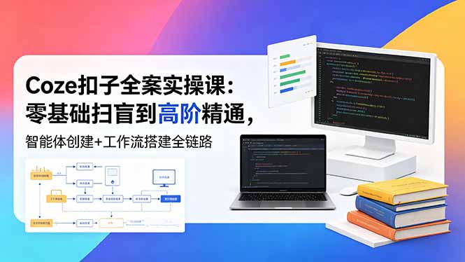 Coze扣子全案实操课：零基础扫盲到高阶精通，智能体创建+工作流搭建全链路 - 技研社-技研社