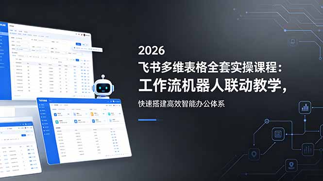 2026飞书多维表格全套实操课程:工作流机器人联动教学,快速搭建高效智能办公体系 2026飞书多维表格全套实操课程:工作流机器人联动教学,快速搭建高效智能办公体系