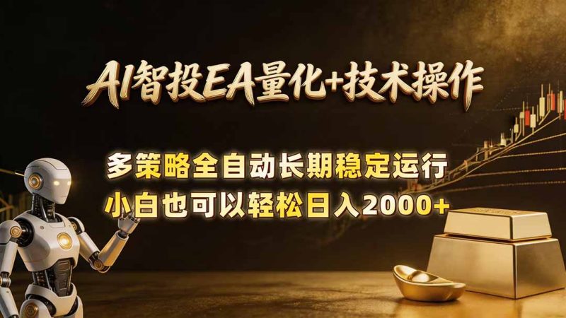 AI智投EA量化训练营,自动化黄金操盘技术,小白也可以轻松上手日入2000+ - 技研社-技研社