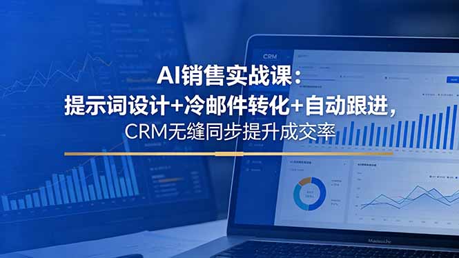 AI销售实战课:提示词设计+冷邮件转化+自动跟进,CRM无缝同步提升成交率 AI销售实战课:提示词设计+冷邮件转化+自动跟进,CRM无缝同步提升成交率