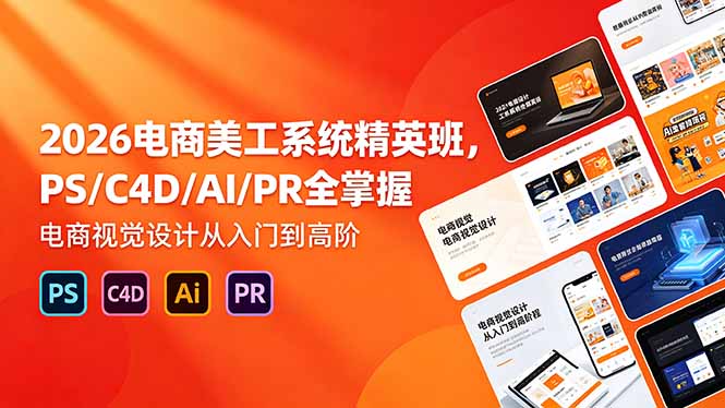 2026电商美工系统精英班,PS/C4D/AI/PR全掌握,电商视觉设计从入门到高阶 2026电商美工系统精英班,PS/C4D/AI/PR全掌握,电商视觉设计从入门到高阶