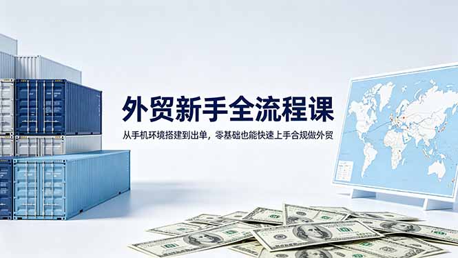 外贸新手全流程课:从手机环境搭建到出单,零基础也能快速上手合规做外贸 外贸新手全流程课:从手机环境搭建到出单,零基础也能快速上手合规做外贸