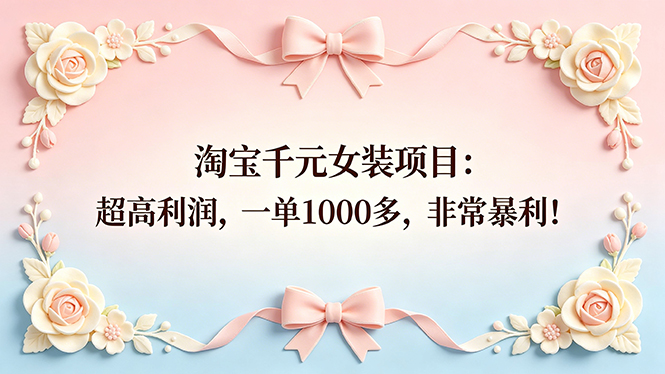 淘宝千元女装项目:超高利润,一单1000多,非常暴利! 淘宝千元女装项目:超高利润,一单1000多,非常暴利!