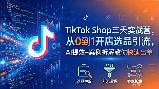 TikTok Shop三天实战营2026年5月,从0到1开店选品引流,AI提效+案例拆解教你快速出单 TikTok Shop三天实战营2026年5月,从0到1开店选品引流,AI提效+案例拆解教你快速出单