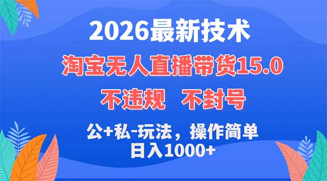 2026最新技术,淘宝无人直播带货15.0,不封号,不违规,公+私玩法,操作简单,日入1000+ 2026最新技术,淘宝无人直播带货15.0,不封号,不违规,公+私玩法,操作简单,日入1000+