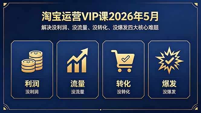 淘宝运营VIP课2026年5月:解决没利润、没流量、没转化、没爆发四大核心难题 淘宝运营VIP课2026年5月:解决没利润、没流量、没转化、没爆发四大核心难题
