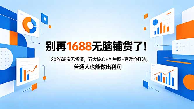 别再1688无脑铺货了!2026淘宝无货源,五大核心+AI生图+高溢价打法,普通人也能做出利润 别再1688无脑铺货了!2026淘宝无货源,五大核心+AI生图+高溢价打法,普通人也能做出利润