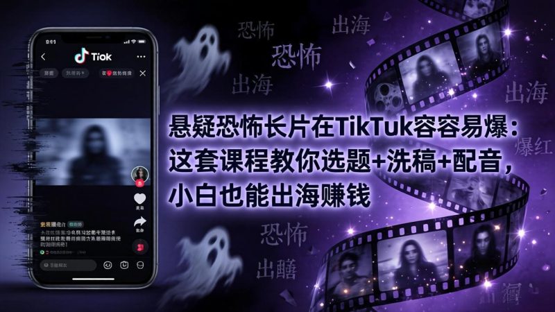 悬疑恐怖长片在TikTok最容易爆:这套课程教你选题+洗稿+配音,小白也能出海赚钱 - 技研社-技研社