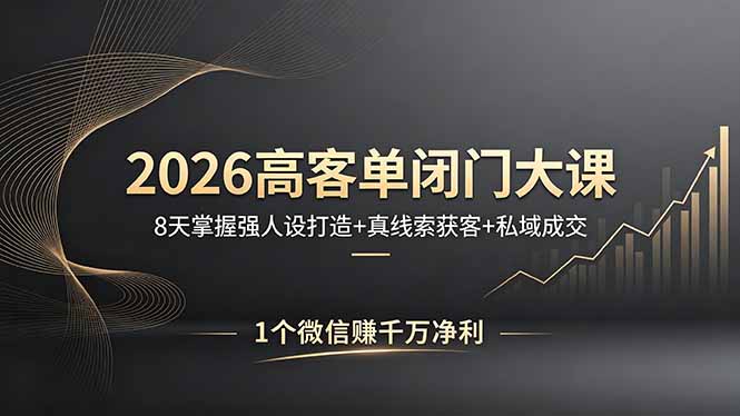 2026高客单闭门大课,8 天掌握强人设打造 + 真线索获客 + 私域成交,1 个微信赚千万净利 2026高客单闭门大课,8 天掌握强人设打造 + 真线索获客 + 私域成交,1 个微信赚千万净利