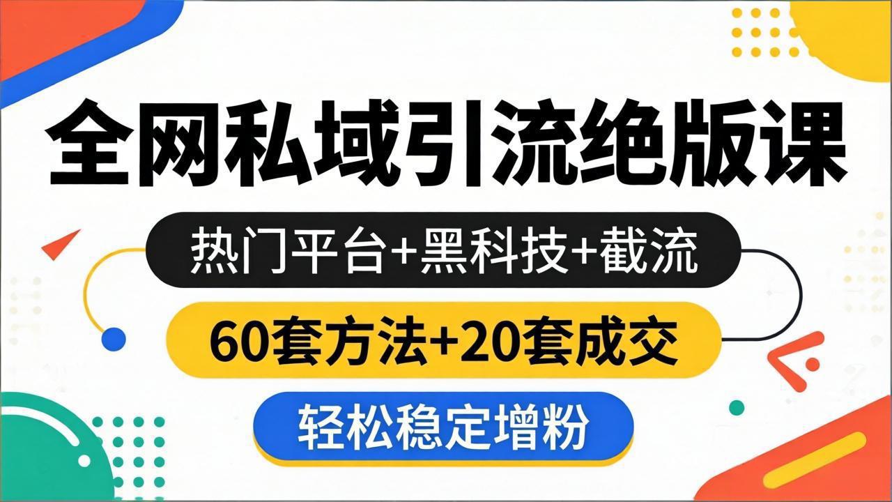 全网私域引流绝版课:热门平台+黑科技+截流,60套方法+20套成交,轻松稳定增粉 全网私域引流绝版课:热门平台+黑科技+截流,60套方法+20套成交,轻松稳定增粉