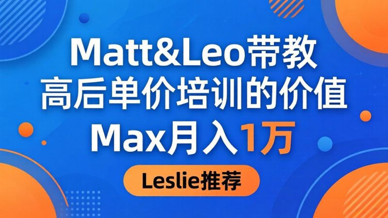 为啥都夸这高客单价培训?Matt&Leo 带教,Max 月入 1 万、Leslie 说最值! - 技研社-技研社