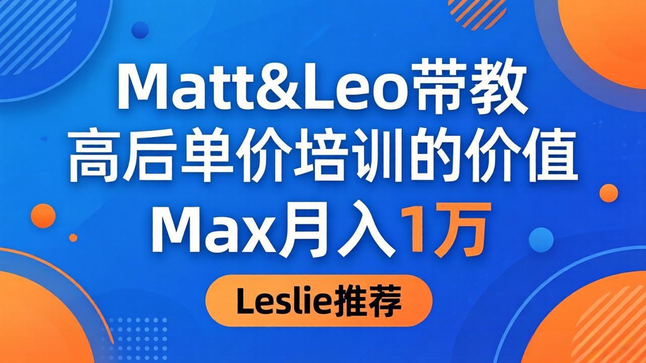 为啥都夸这高客单价培训?Matt&Leo 带教,Max 月入 1 万、Leslie 说最值! 为啥都夸这高客单价培训?Matt&Leo 带教,Max 月入 1 万、Leslie 说最值!
