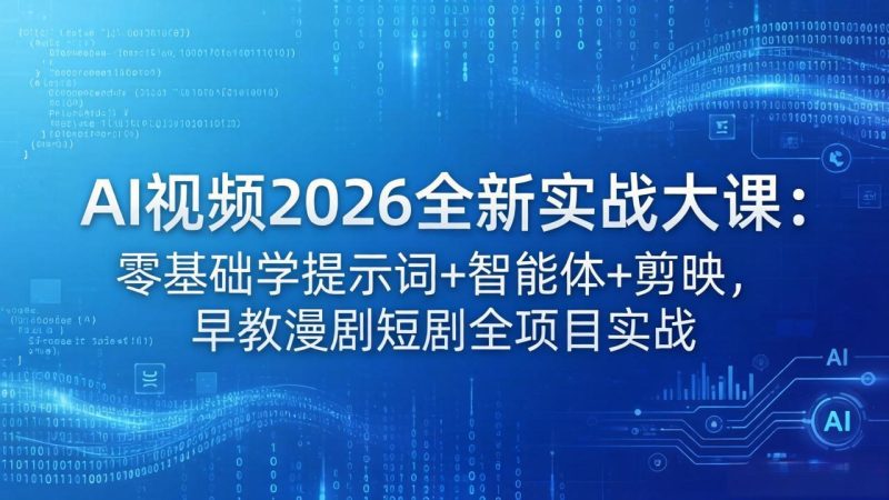 AI视频2026全新实战大课：零基础学提示词+智能体+剪映，早教漫剧短剧全项目实战-技研社