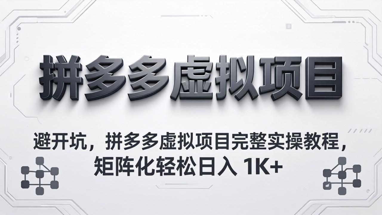避开坑,拼多多虚拟项目完整实操教程,矩阵化轻松日入 1K+ 避开坑,拼多多虚拟项目完整实操教程,矩阵化轻松日入 1K+
