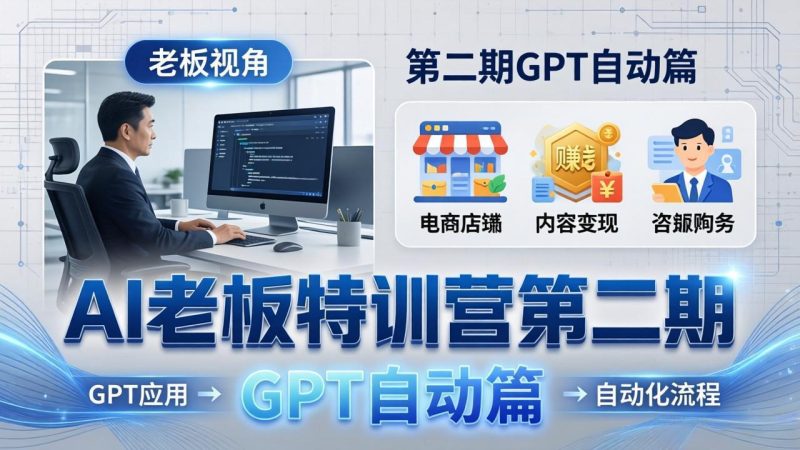AI老板特训营第二期GPT自动篇:GPT应用+赚钱案例+自动化流程,老板AI降本增效课 - 技研社-技研社