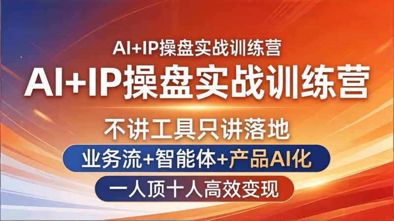 AI+IP操盘实战训练营:不讲工具只讲落地,业务流+智能体+产品AI化,一人顶十人高效变现 - 技研社-技研社