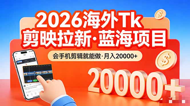 26年最新海外Tk剪映拉新,蓝海项目,会手机剪辑就可以做,月入20000+ 26年最新海外Tk剪映拉新,蓝海项目,会手机剪辑就可以做,月入20000+