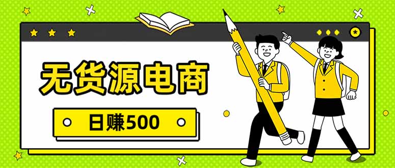 无货源电商,一件代发,日赚500,附详细实操教程 无货源电商,一件代发,日赚500,附详细实操教程