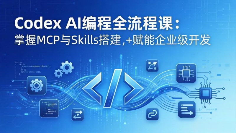 Codex AI编程全流程课:模块化教学+双项目实战,掌握MCP与Skills搭建,赋能企业级开发 - 技研社-技研社