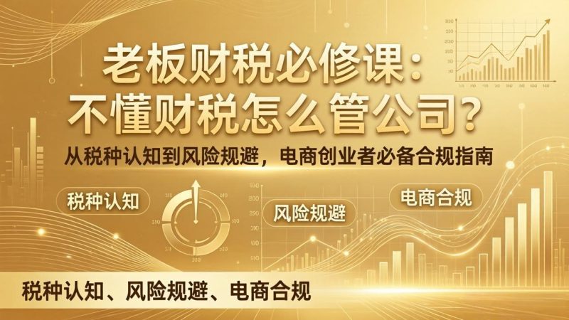 老板财税必修课:不懂财税怎么管公司?从税种认知到风险规避,电商创业者必备合规指南-技研社