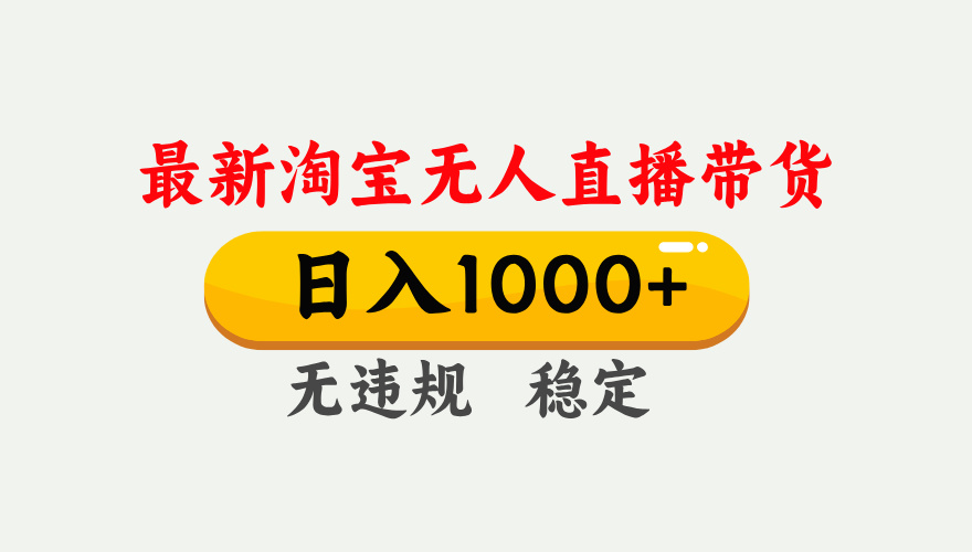 淘宝无人直播【最新】,独家技术,日入1000+,无违规无封号,可矩阵,长期稳定 淘宝无人直播【最新】,独家技术,日入1000+,无违规无封号,可矩阵,长期稳定