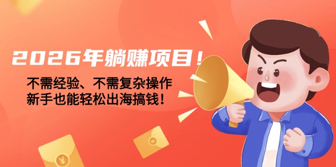 2026年躺赚项目！不需经验、不需复杂操作，新手也能轻松出海搞钱！ - 技研社-技研社