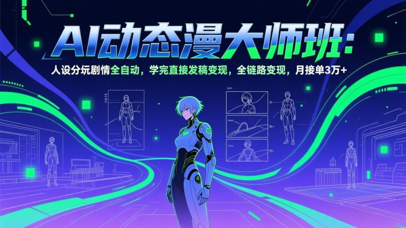 AI动态漫剧大师班:人设分镜剧情全自动,学完直接发稿变现,全链路变现,月接单3万+ - 技研社-技研社