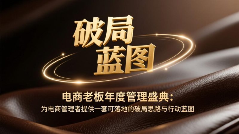 电商老板年度管理盛典:为电商管理者提供一套可落地的破局思路与行动蓝图 - 技研社-技研社